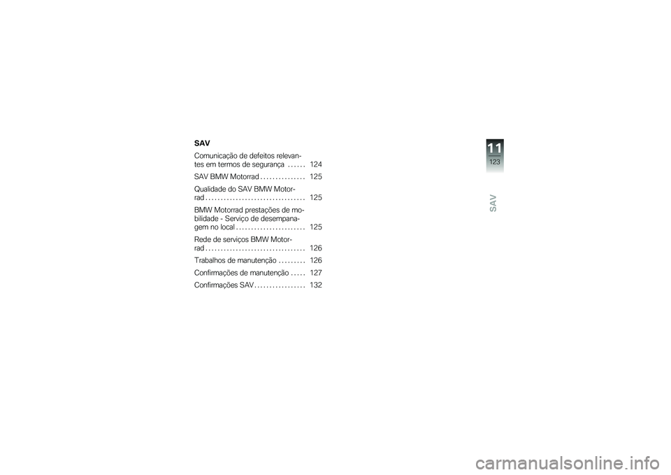 BMW MOTORRAD G 650 GS 2010  Instrukcja obsługi (in Polish) 
SAV
SAV
Comunicação de defeitos relevan-
tes em termos de segurança . . . . . . 124
SAV BMW Motorrad . . . . . . . . . . . . . . . 125
Qualidade do SAV BMW Motor-
rad . . . . . . . . . . . . . . .