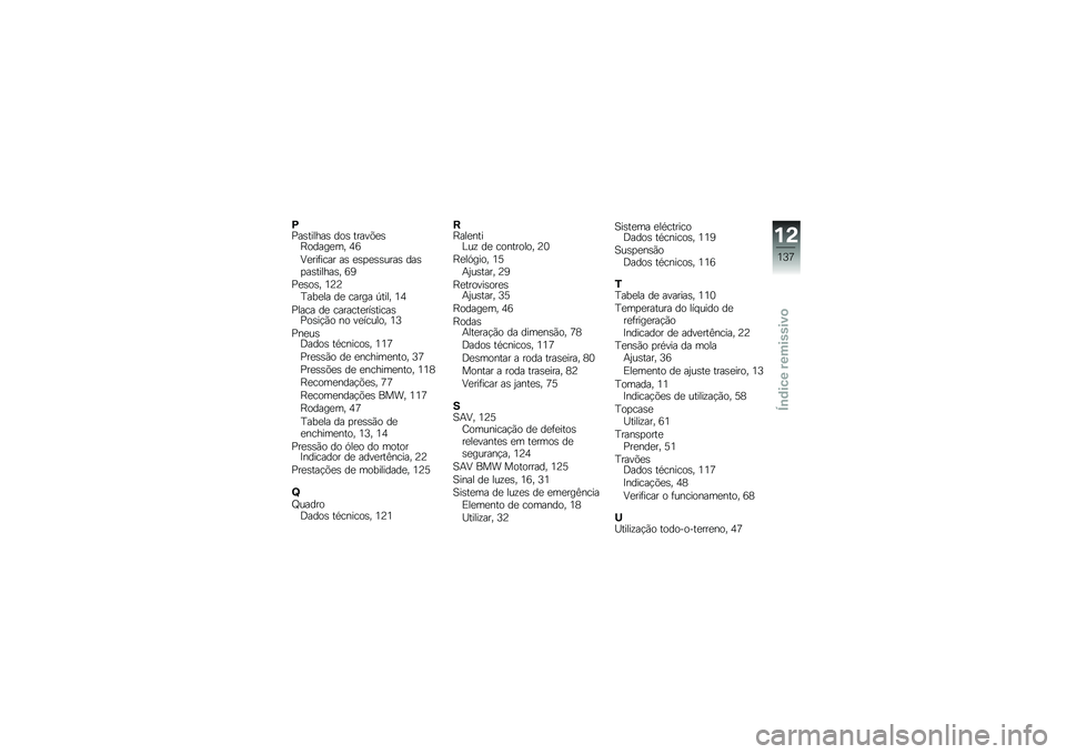 BMW MOTORRAD G 650 GS 2010  Instrukcja obsługi (in Polish) 
PPastilhas dos travõesRodagem, 46
Verificar as espessuras daspastilhas, 69
Pesos, 122Tabela de carga útil, 14
Placa de característicasPosição no veículo, 13
PneusDados técnicos, 117
Pressão d