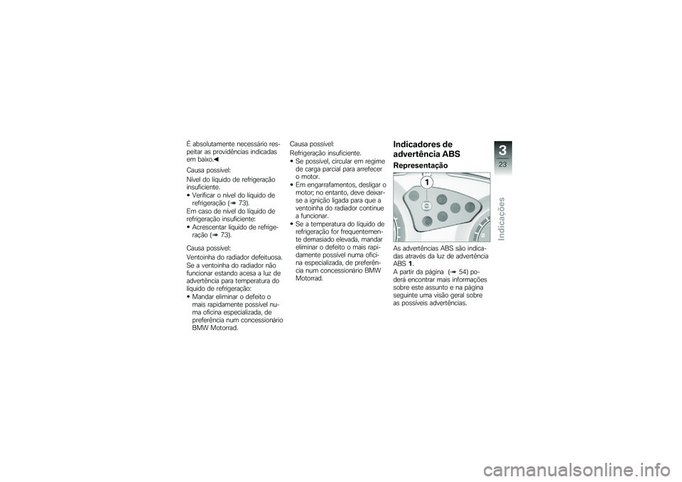 BMW MOTORRAD G 650 GS 2010 Instrukcja obsługi (in Polish)
É absolutamente necessário res-peitar as providências indicadasem baixo.
Causa possível:
Nível do líquido de refrigeraçãoinsuficiente.
Verificar o nível do líquido derefrigeração (73).
Em BMW MOTORRAD G 650 GS 2010 Instrukcja obsługi (in Polish)
É absolutamente necessário res-peitar as providências indicadasem baixo.
Causa possível:
Nível do líquido de refrigeraçãoinsuficiente.
Verificar o nível do líquido derefrigeração (73).
Em