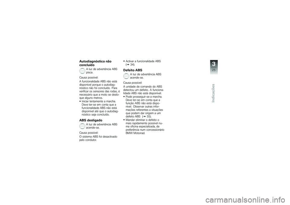 BMW MOTORRAD G 650 GS 2010 Instrukcja obsługi (in Polish)
Autodiagnóstico não
concluído
A luz de advertência ABSpisca.
Causa possível:
A funcionalidade ABS não estádisponível porque o autodiag-nóstico não foi concluído. Paraverificar os sensores BMW MOTORRAD G 650 GS 2010 Instrukcja obsługi (in Polish)
Autodiagnóstico não
concluído
A luz de advertência ABSpisca.
Causa possível:
A funcionalidade ABS não estádisponível porque o autodiag-nóstico não foi concluído. Paraverificar os sensores