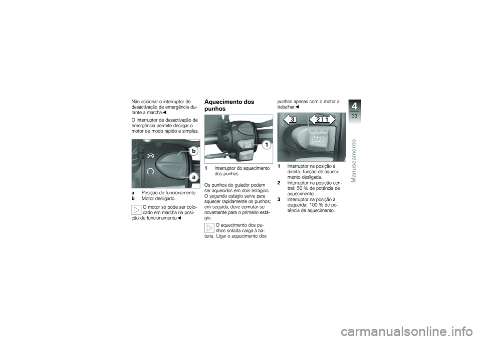 BMW MOTORRAD G 650 GS 2010 Instrukcja obsługi (in Polish)
Não accionar o interruptor dedesactivação de emergência du-rante a marcha.
O interruptor de desactivação deemergência permite desligar omotor de modo rápido e simples.
aPosição de funcionam BMW MOTORRAD G 650 GS 2010 Instrukcja obsługi (in Polish)
Não accionar o interruptor dedesactivação de emergência du-rante a marcha.
O interruptor de desactivação deemergência permite desligar omotor de modo rápido e simples.
aPosição de funcionam