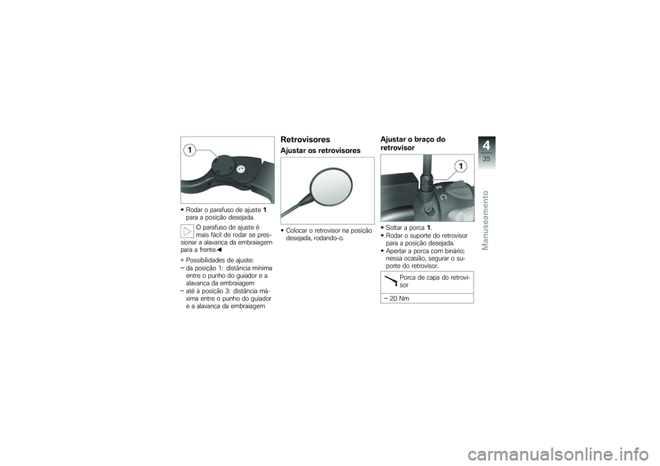 BMW MOTORRAD G 650 GS 2010  Instrukcja obsługi (in Polish) 
Rodar o parafuso de ajuste1para a posição desejada.
O parafuso de ajuste émais fácil de rodar se pres-sionar a alavanca da embraiagempara a frente.
Possibilidades de ajuste:
da posição 1: dist�