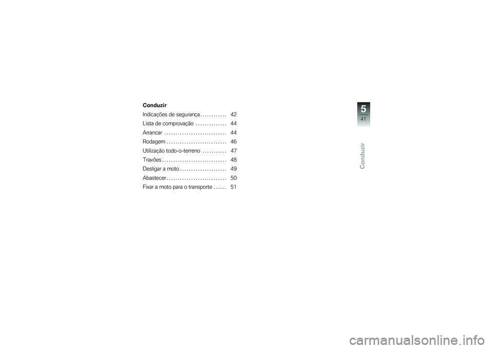 BMW MOTORRAD G 650 GS 2010  Instrukcja obsługi (in Polish) 
Conduzir
Conduzir
Indicações de segurança . . . . . . . . . . . . 42
Lista de comprovação . . . . . . . . . . . . . . 44
Arrancar . . . . . . . . . . . . . . . . . . . . . . . . . . . . 44
Rodag
