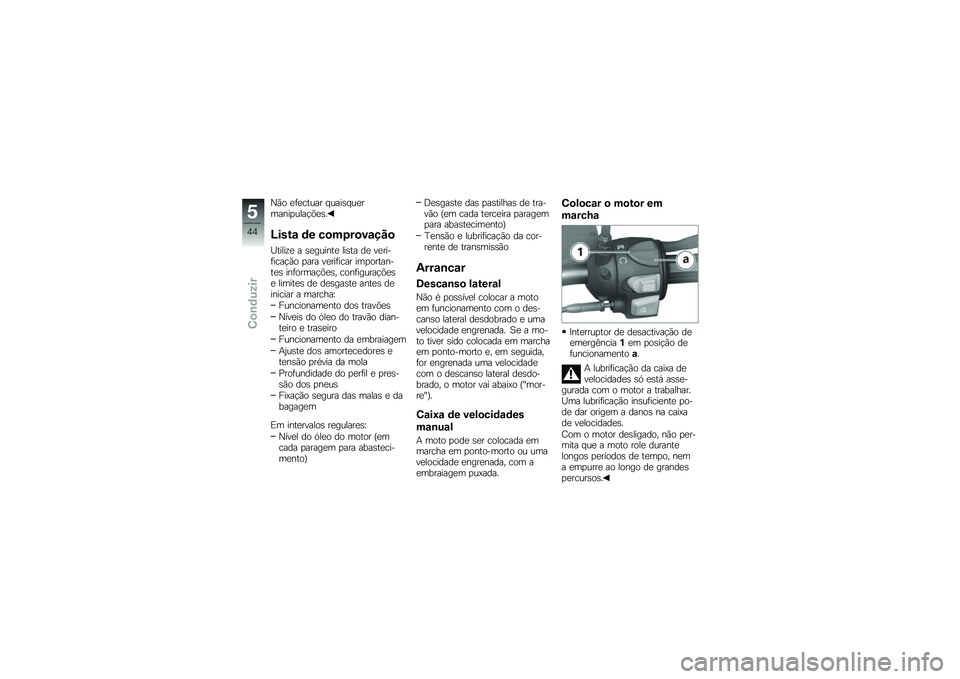 BMW MOTORRAD G 650 GS 2010 Instrukcja obsługi (in Polish)
Não efectuar quaisquermanipulações.
Lista de comprovação
Utilize a seguinte lista de veri-ficação para verificar importan-tes informações, configuraçõese limites de desgaste antes deinicia BMW MOTORRAD G 650 GS 2010 Instrukcja obsługi (in Polish)
Não efectuar quaisquermanipulações.
Lista de comprovação
Utilize a seguinte lista de veri-ficação para verificar importan-tes informações, configuraçõese limites de desgaste antes deinicia