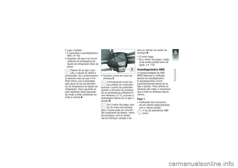 BMW MOTORRAD G 650 GS 2010 Instrukcja obsługi (in Polish)
Ligar a ignição.
É executado o autodiagnósticoABS. (45)
Aguardar, até que a luz de ad-vertência da temperatura dolÃquido de refrigeração deixe depiscar.
Depois de se ligar a igni-ção, a và BMW MOTORRAD G 650 GS 2010 Instrukcja obsługi (in Polish)
Ligar a ignição.
É executado o autodiagnósticoABS. (45)
Aguardar, até que a luz de ad-vertência da temperatura dolÃquido de refrigeração deixe depiscar.
Depois de se ligar a igni-ção, a vÃ