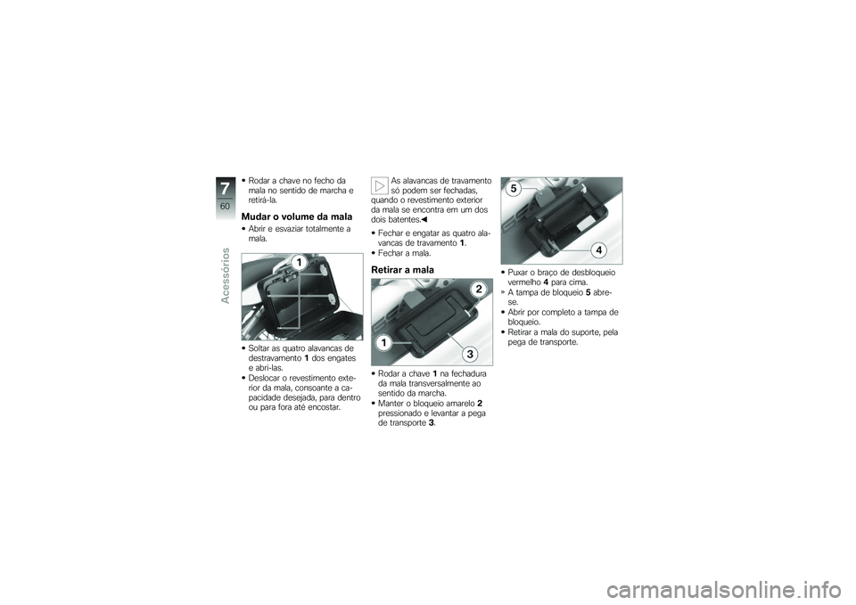 BMW MOTORRAD G 650 GS 2010 Instrukcja obsługi (in Polish)
Rodar a chave no fecho damala no sentido de marcha eretirá-la.
Mudar o volume da mala
Abrir e esvaziar totalmente amala.
Soltar as quatro alavancas dedestravamento1dos engatese abri-las.
Deslocar o BMW MOTORRAD G 650 GS 2010 Instrukcja obsługi (in Polish)
Rodar a chave no fecho damala no sentido de marcha eretirá-la.
Mudar o volume da mala
Abrir e esvaziar totalmente amala.
Soltar as quatro alavancas dedestravamento1dos engatese abri-las.
Deslocar o