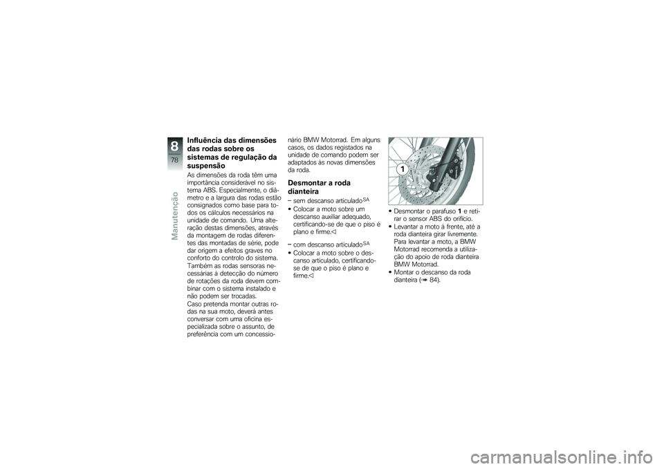 BMW MOTORRAD G 650 GS 2010 Instrukcja obsługi (in Polish)
Influência das dimensões
das rodas sobre os
sistemas de regulação da
suspensão
As dimensões da roda têm umaimportância considerável no sis-tema ABS. Especialmente, o diâ-metro e a largura d BMW MOTORRAD G 650 GS 2010 Instrukcja obsługi (in Polish)
Influência das dimensões
das rodas sobre os
sistemas de regulação da
suspensão
As dimensões da roda têm umaimportância considerável no sis-tema ABS. Especialmente, o diâ-metro e a largura d
