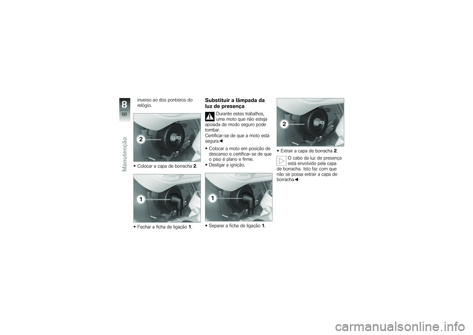 BMW MOTORRAD G 650 GS 2010 Instrukcja obsługi (in Polish)
inverso ao dos ponteiros dorelógio.
Colocar a capa de borracha2.
Fechar a ficha de ligação1.
Substituir a lâmpada da
luz de presença
Durante estes trabalhos,uma moto que não estejaapoiada de mo BMW MOTORRAD G 650 GS 2010 Instrukcja obsługi (in Polish)
inverso ao dos ponteiros dorelógio.
Colocar a capa de borracha2.
Fechar a ficha de ligação1.
Substituir a lâmpada da
luz de presença
Durante estes trabalhos,uma moto que não estejaapoiada de mo