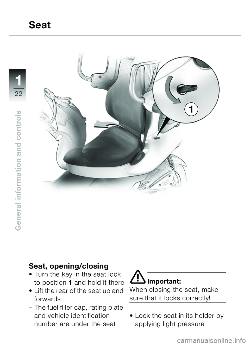 BMW MOTORRAD C1 2000  Riders Manual (in English) 11
22
General information and controls
Seat, opening/closingTurn the key in the seat lock 
to position 1  and hold it there
 Lift the rear of the seat up and 
forwards
– The fuel filler cap, ratin