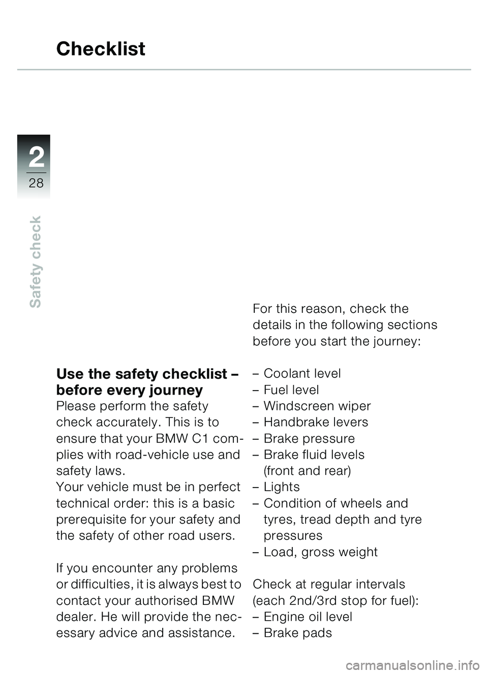 BMW MOTORRAD C1 2000  Riders Manual (in English) 2
28
Safety check
Use the safety checklist – 
before every journey
Please perform the safety 
check accurately. This is to 
ensure that your BMW C1 com-
plies with road-vehicle use and 
safety laws.