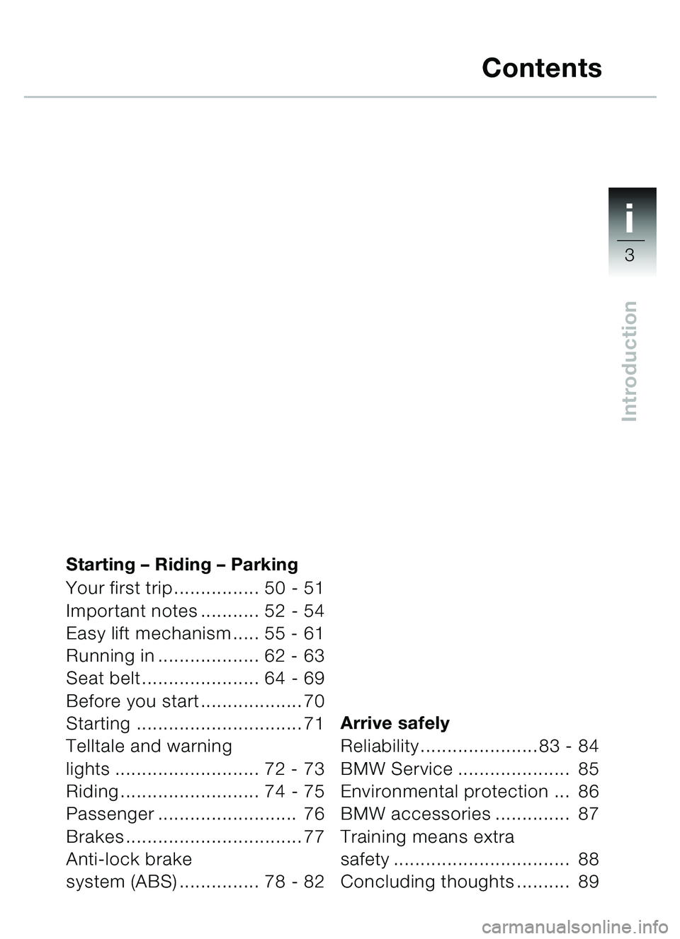 BMW MOTORRAD C1 2000  Riders Manual (in English) 1i
3
Introduction
Starting – Riding – Parking
Your first trip ................ 50 - 51
Important notes ........... 52 - 54
Easy lift mechanism ..... 55 - 61
Running in ................... 62 - 63
