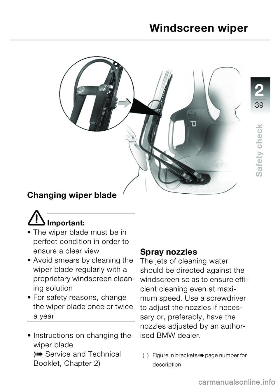 BMW MOTORRAD C1 2000  Riders Manual (in English) 2
39
Safety check
Changing wiper blade
e Important:
 The wiper blade must be in 
perfect condition in order to 
ensure a clear view
 Avoid smears by cleaning the 
wiper blade regularly with a 
propr