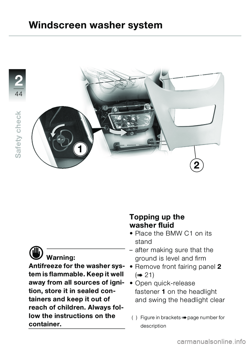 BMW MOTORRAD C1 2000  Riders Manual (in English) 2
44
Safety check
Windscreen washer system
d Warning:
Antifreeze for the washer sys-
tem is flammable. Keep it well 
away from all sources of igni-
tion, store it in sealed con-
tainers and keep it ou