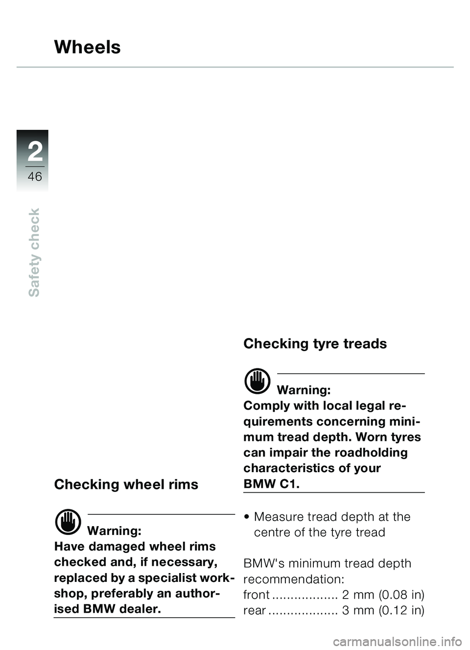 BMW MOTORRAD C1 2000  Riders Manual (in English) 2
46
Safety check
Wheels
Checking wheel rims
d Warning:
Have damaged wheel rims 
checked and, if necessary, 
replaced by a specialist work-
shop, preferably an author-
ised BMW dealer.
Checking tyre t