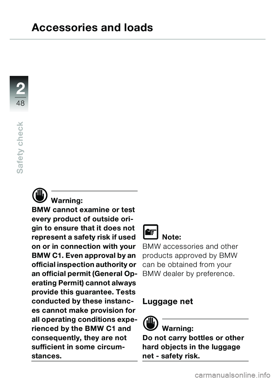 BMW MOTORRAD C1 2000  Riders Manual (in English) 2
48
Safety check
Accessories and loads
d Warning:
BMW cannot examine or test 
every product of outside ori-
gin to ensure that it does not 
represent a safety risk if used 
on or in connection with y