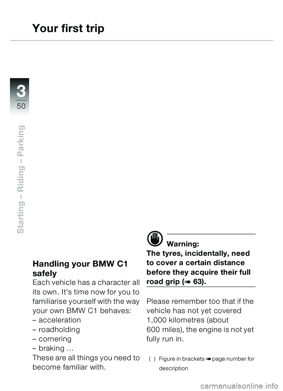 BMW MOTORRAD C1 2000  Riders Manual (in English) 33
50
Starting – Riding – Parking
Handling your BMW C1 
safely
Each vehicle has a character all 
its own . Its time now for you to 
familiarise yourself with the way 
your own BMW C1 behaves: 
