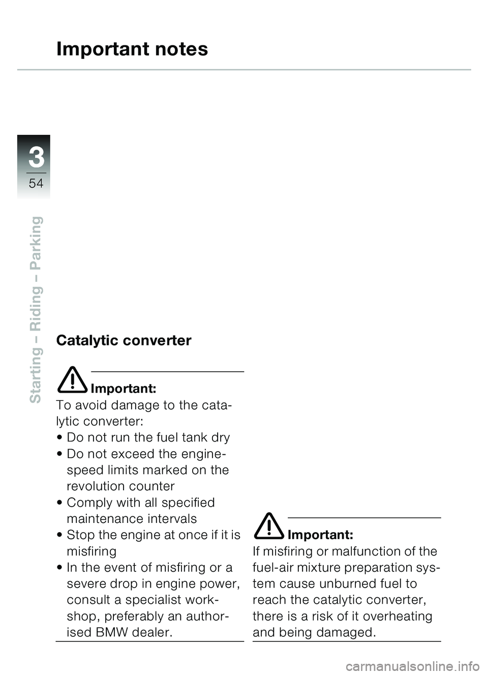 BMW MOTORRAD C1 2000  Riders Manual (in English) 33
54
Starting – Riding  – Parking
Important notes
Catalytic converter
e Important:
To avoid damage to the cata-
lytic converter:
 Do not run the fuel tank dry
 Do not exceed the engine-
speed l