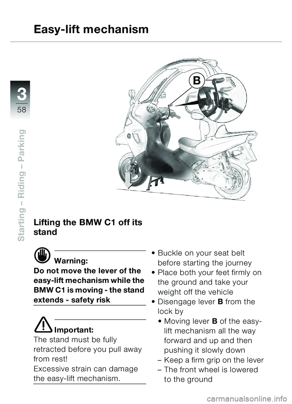 BMW MOTORRAD C1 2000  Riders Manual (in English) 33
58
Starting – Riding  – Parking
B
Lifting the BMW C1 off its 
stand
d Warning:
Do not move the lever of the 
easy-lift mechanism while the 
BMW C1 is moving - the stand 
extends - safety risk
e