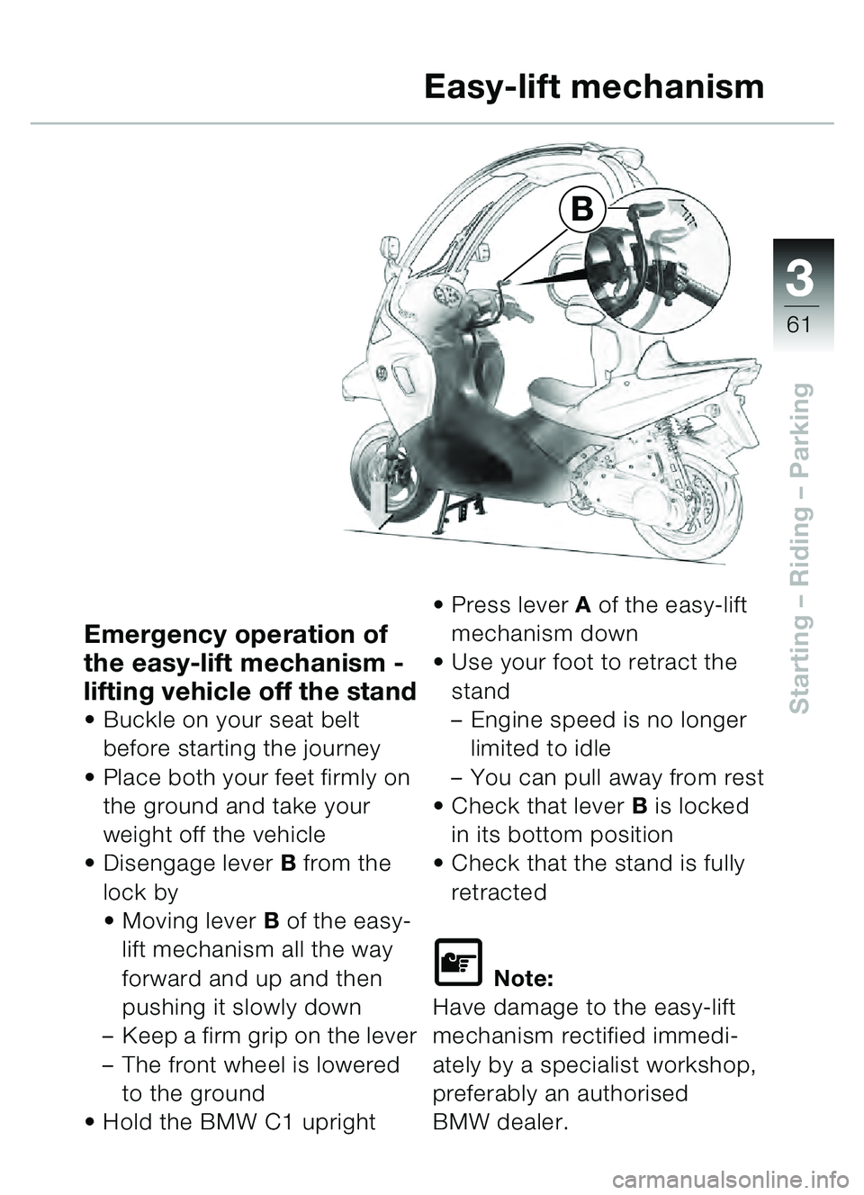 BMW MOTORRAD C1 2000 Riders Manual (in English) 33
61
Starting – Riding – Parking
B
Easy-lift mechanism
Emergency operation of
the easy-lift mechanism -
lifting vehicle off the stand
Buckle on your seat belt
before starting the journey
BMW MOTORRAD C1 2000 Riders Manual (in English) 33
61
Starting – Riding – Parking
B
Easy-lift mechanism
Emergency operation of
the easy-lift mechanism -
lifting vehicle off the stand
Buckle on your seat belt
before starting the journey
