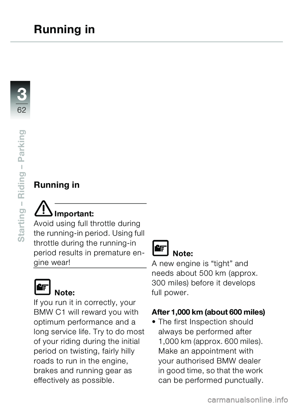 BMW MOTORRAD C1 2000 Riders Manual (in English) 33
62
Starting – Riding – Parking
Running in
Running in
e Important:
Avoid using full throttle during
the running-in period. Using full
throttle during the running-in
period results in prematu BMW MOTORRAD C1 2000 Riders Manual (in English) 33
62
Starting – Riding – Parking
Running in
Running in
e Important:
Avoid using full throttle during
the running-in period. Using full
throttle during the running-in
period results in prematu