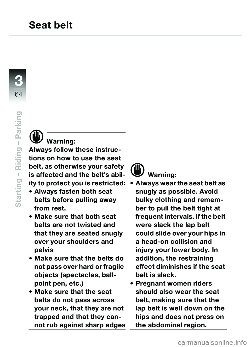 BMW MOTORRAD C1 2000 Riders Manual (in English) 33
64
Starting – Riding – Parking
Seat belt
d Warning:
Always follow these instruc-
tions on how to use the seat
belt, as otherwise your safety
is affected and the belts abil-
ity to protect y BMW MOTORRAD C1 2000 Riders Manual (in English) 33
64
Starting – Riding – Parking
Seat belt
d Warning:
Always follow these instruc-
tions on how to use the seat
belt, as otherwise your safety
is affected and the belts abil-
ity to protect y
