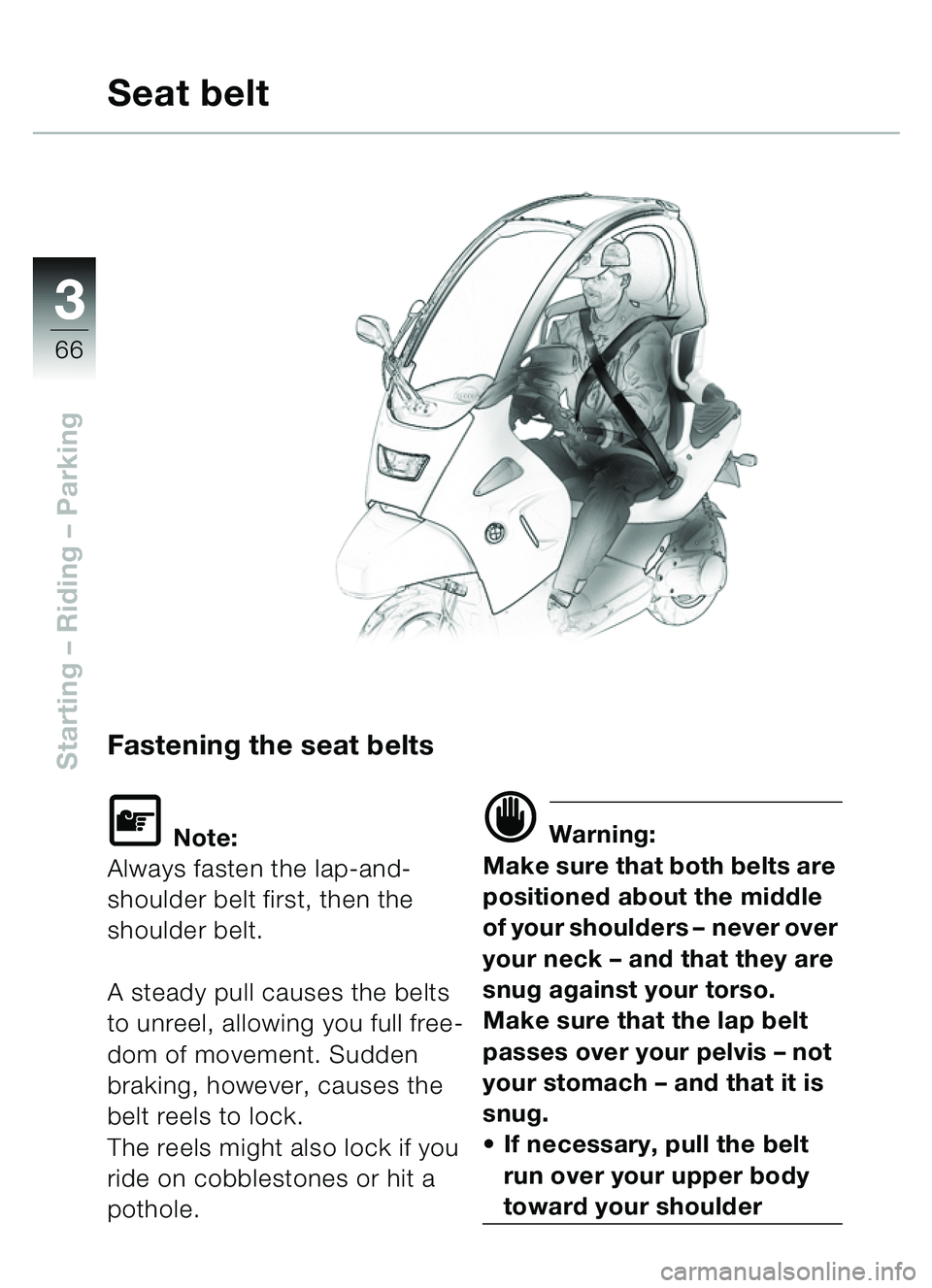 BMW MOTORRAD C1 2000 Riders Manual (in English) 33
66
Starting – Riding – ParkingFastening the seat belts
\f Note:
Always fasten the lap-and-
shoulder belt first, then the
shoulder belt.
A steady pull causes the belts
to unreel, allowing you BMW MOTORRAD C1 2000 Riders Manual (in English) 33
66
Starting – Riding – ParkingFastening the seat belts
\f Note:
Always fasten the lap-and-
shoulder belt first, then the
shoulder belt.
A steady pull causes the belts
to unreel, allowing you