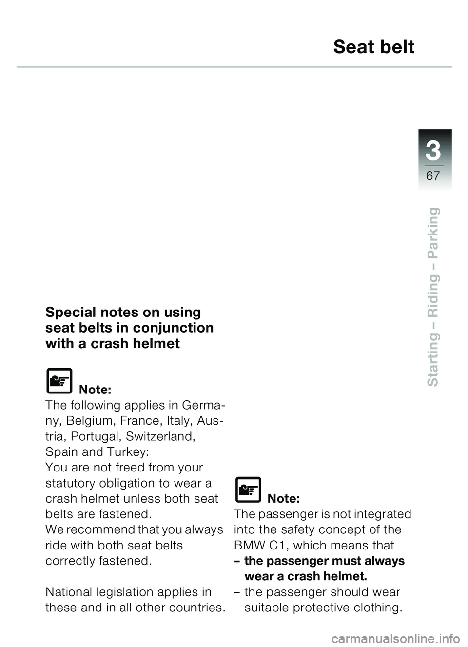 BMW MOTORRAD C1 2000  Riders Manual (in English) 33
67
Starting – Riding – Parking
Seat belt
Special notes on using 
seat belts in conjunction 
with a crash helmet
L Note:
The following applies in Germa-
ny, Belgium, France, Italy, Aus-
tria, Po