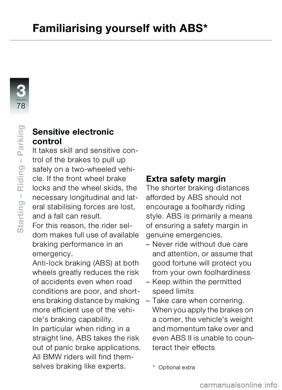 BMW MOTORRAD C1 2000  Riders Manual (in English) 33
78
Starting – Riding  – Parking
Familiarising yourself with ABS*
Sensitive electronic 
control
It takes skill and sensitive con-
trol of the brakes to pull up 
safely on a two-wheeled vehi-
cle