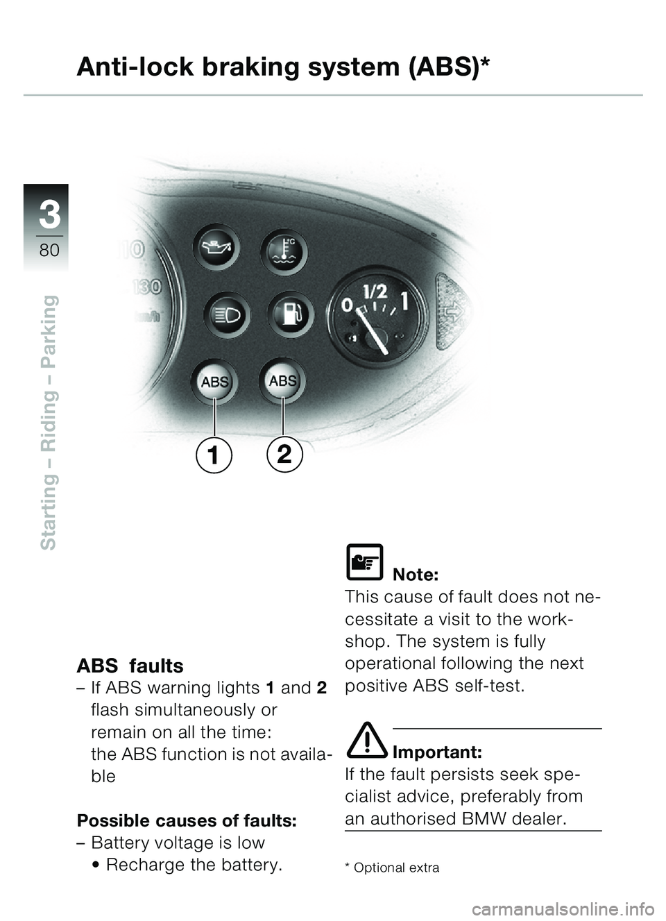 BMW MOTORRAD C1 2000  Riders Manual (in English) 33
80
Starting – Riding  – Parking
Anti-lock braking system (ABS)*
ABS  faults–If ABS warning lights  1 and  2 
flash simultaneously or 
remain on all the time: 
the ABS function is not availa-
