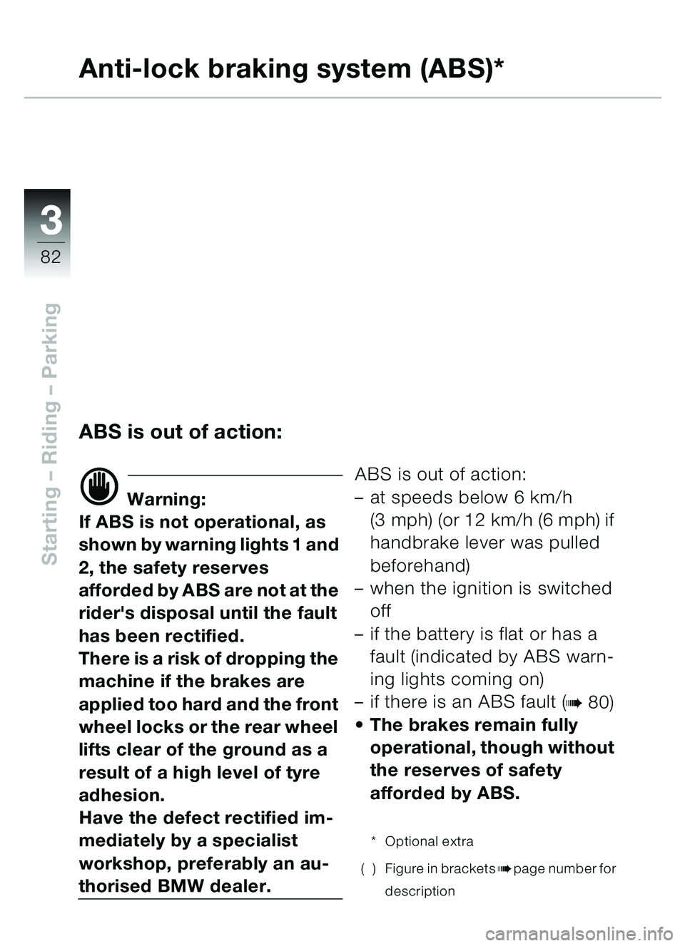 BMW MOTORRAD C1 2000  Riders Manual (in English) 33
82
Starting – Riding  – Parking
Anti-lock braking system (ABS)*
ABS is out of action:
d Warning:
If ABS is not operational, as 
shown by warning lights 1 and 
2, the safety reserves 
afforded b