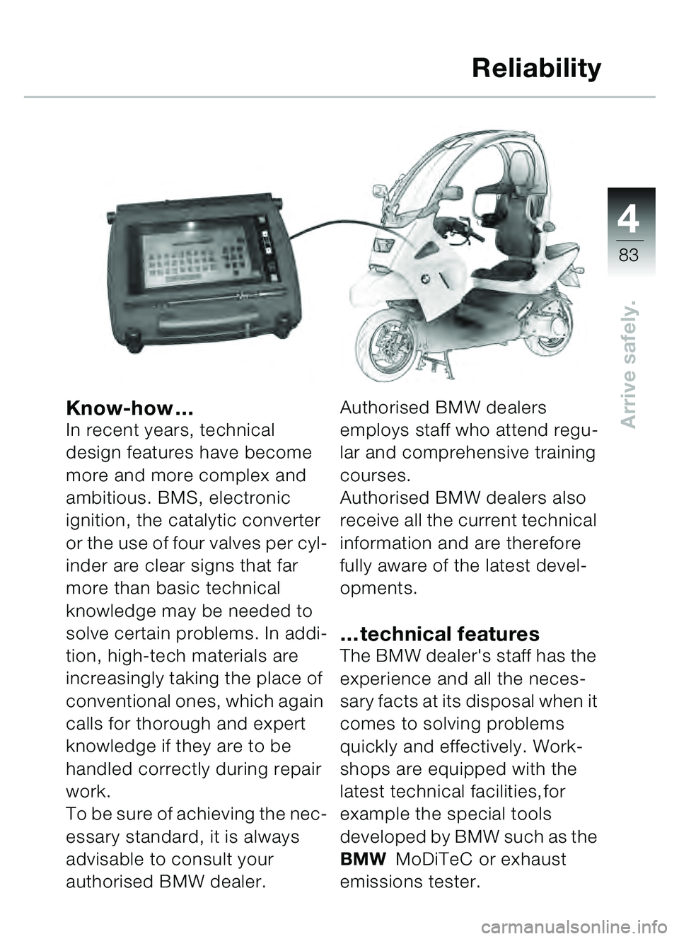 BMW MOTORRAD C1 2000  Riders Manual (in English) 4
83
Arrive safely.Know-how…In recent years, technical 
design features have become 
more and more complex and 
ambitious. BMS, electronic 
ignition, the catalytic converter 
or the use of four valv
