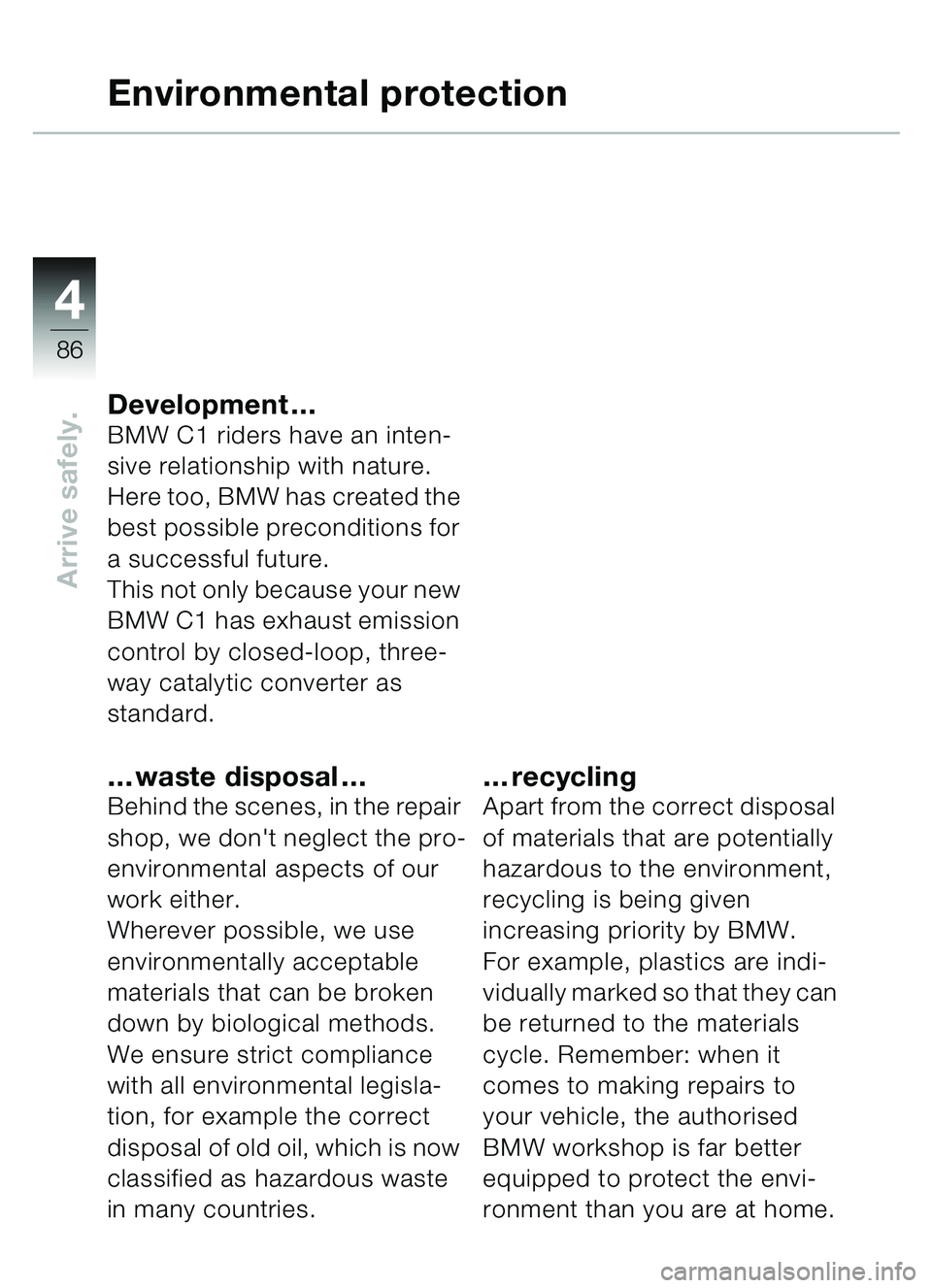 BMW MOTORRAD C1 2000  Riders Manual (in English) 4
86
Arrive safely.
Environmental protection
Development…BMW C1 riders have an inten-
sive relationship with nature. 
Here too, BMW has created the 
best possible preconditions for 
a successful fut