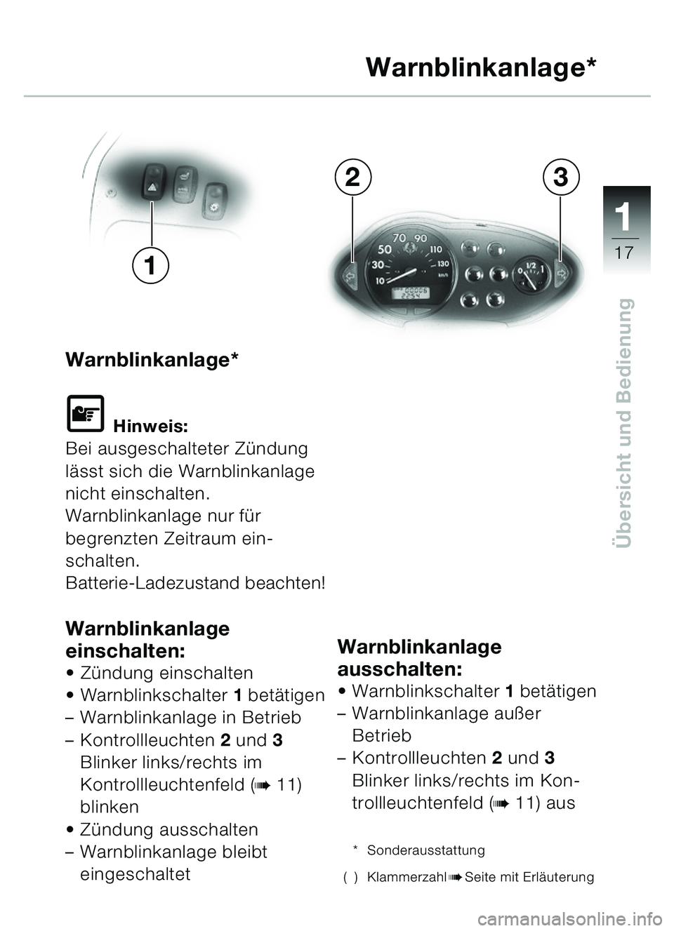 BMW MOTORRAD C1 2000  Betriebsanleitung (in German) 111
17
Übersicht und Bedienung
Warnblinkanlage*
\f Hinweis:
Bei ausgeschalteter Zü ndung 
lä sst sich die Warnblinkanlage 
nicht einschalten.
Warnblinkanlage nur f ür 
begrenzten Zeitraum ein-
sch