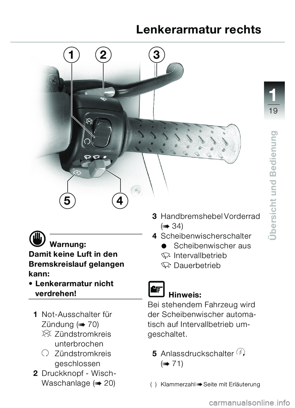 BMW MOTORRAD C1 2000  Betriebsanleitung (in German) 111
19
Übersicht und Bedienungd Warnung:
Damit keine Luft in den 
Bremskreislauf gelangen 
kann:
 Lenkerarmatur nicht 
verdrehen!
1 Not-Ausschalter f ür 
Z ündung (
b70)
VZ ündstromkreis 
unterbr