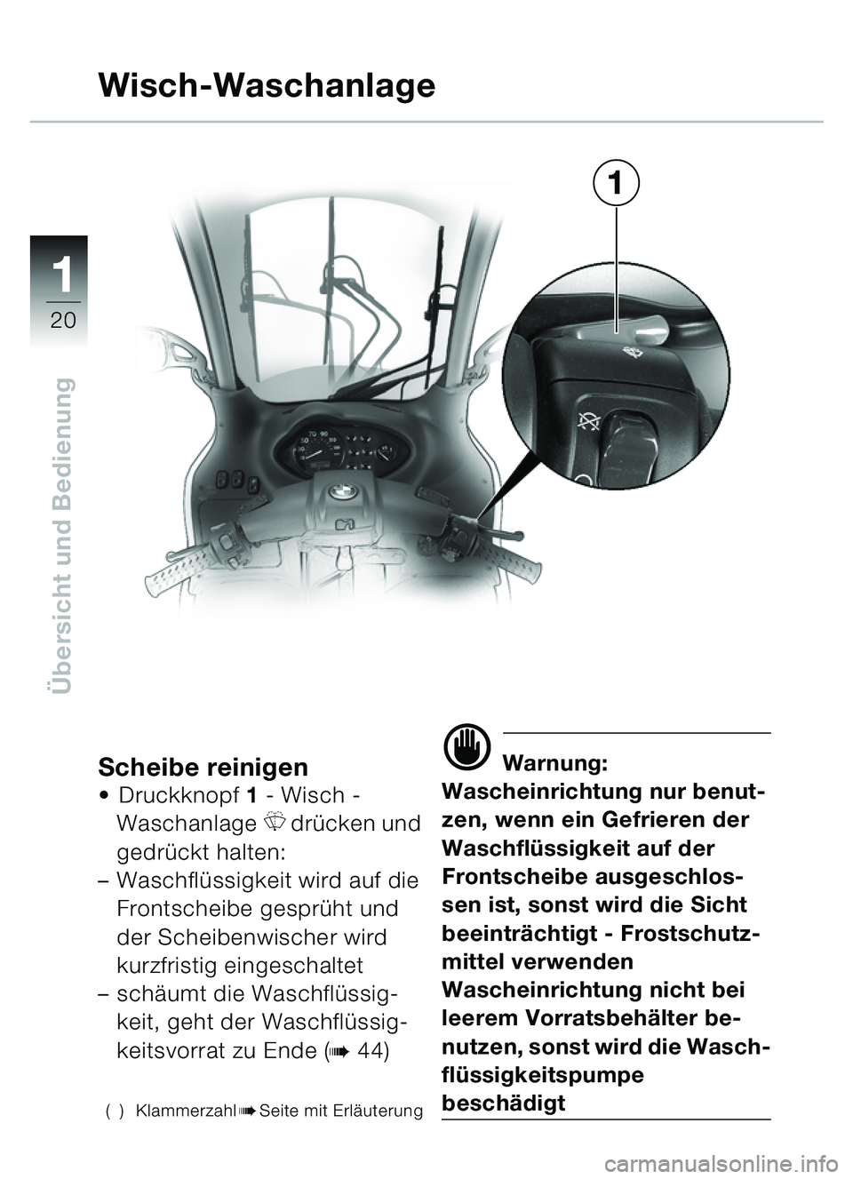 BMW MOTORRAD C1 2000  Betriebsanleitung (in German) 11
20
Übersicht und Bedienung
Scheibe reinigen Druckknopf  1 - Wisch -
Waschanlage 
R dr ücken und 
gedr ückt halten:
– Waschfl üssigkeit wird auf die 
Frontscheibe gespr üht und 
der Scheiben