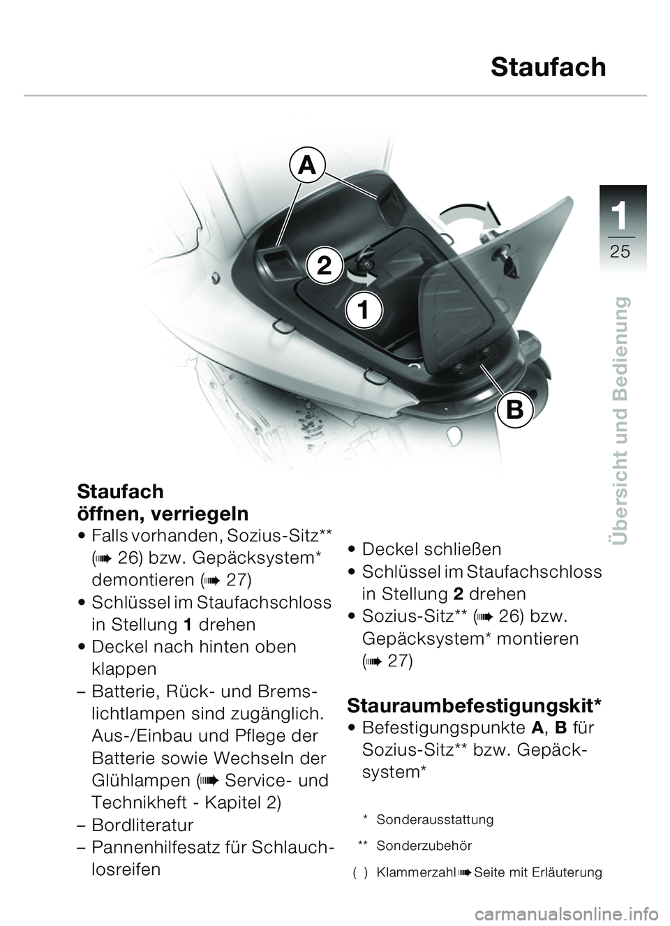 BMW MOTORRAD C1 2000  Betriebsanleitung (in German) 111
25
Übersicht und Bedienung
1
2
A
B
Staufach 
öffnen, verriegeln
 Falls vorhanden, Sozius-Sitz** 
(
b26) bzw. Gepä cksystem* 
demontieren (
b27)
 Schl üssel im Staufachschloss 
in Stellung  1