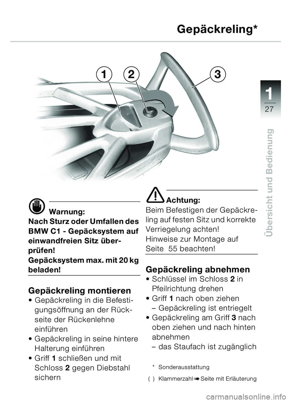 BMW MOTORRAD C1 2000  Betriebsanleitung (in German) 111
27
Übersicht und Bedienung
321 Gep
äckreling*
d Warnung:
Nach Sturz oder Umfallen des 
BMW C1 - Gep äcksystem auf 
einwandfreien Sitz  über-
pr üfen!
Gep äcksystem max. mit 20 kg 
beladen!
G