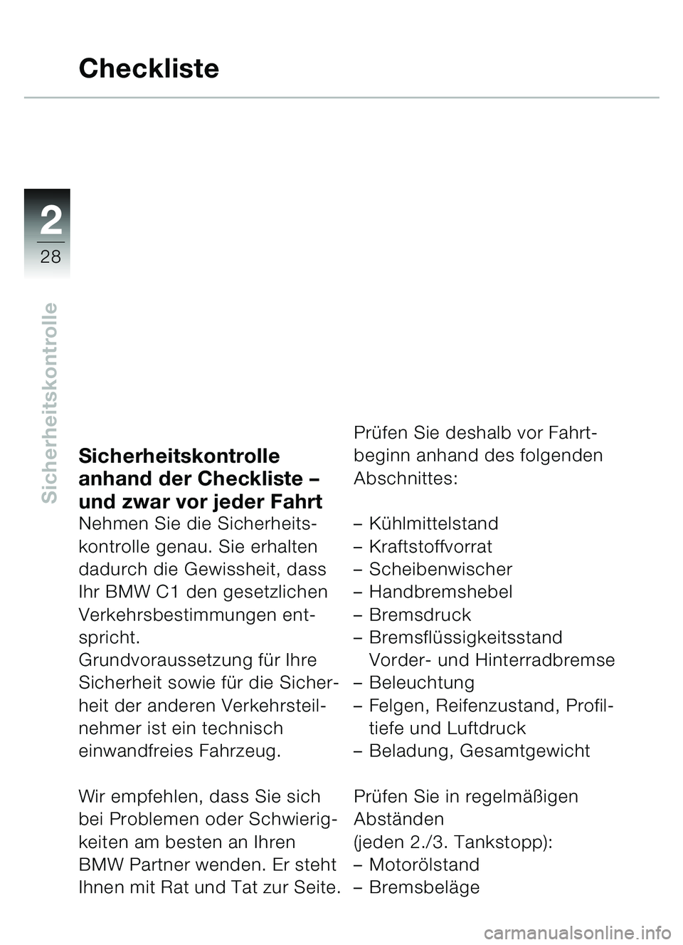 BMW MOTORRAD C1 2000  Betriebsanleitung (in German) 2
28
Sicherheitskontrolle
Sicherheitskontrolle 
anhand der Checkliste – 
und zwar vor jeder Fahrt
Nehmen Sie die Sicherheits-
kontrolle genau. Sie erhalten 
dadurch die Gewissheit, dass 
Ihr BMW C1 