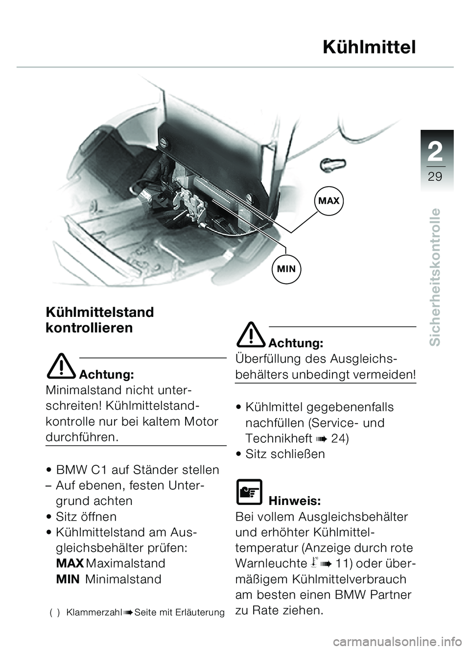 BMW MOTORRAD C1 2000 Betriebsanleitung (in German) 2
29
Sicherheitskontrolle
Kühlmittel
Kühlmittelstand
kontrollieren
e Achtung:
Minimalstand nicht unter-
schreiten! Kü hlmittelstand-
kontrolle nur bei kaltem Motor
durchfü hren.
BMW C1 auf St BMW MOTORRAD C1 2000 Betriebsanleitung (in German) 2
29
Sicherheitskontrolle
Kühlmittel
Kühlmittelstand
kontrollieren
e Achtung:
Minimalstand nicht unter-
schreiten! Kü hlmittelstand-
kontrolle nur bei kaltem Motor
durchfü hren.
BMW C1 auf St