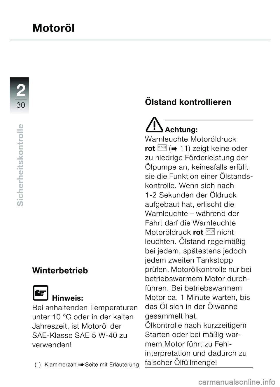 BMW MOTORRAD C1 2000  Betriebsanleitung (in German) 2
30
Sicherheitskontrolle
Motoröl
Winterbetrieb
\f Hinweis:
Bei anhaltenden Temperaturen 
unter 10 °C oder in der kalten 
Jahreszeit, ist Motor öl der 
SAE-Klasse SAE 5 W-40 zu 
verwenden!
( ) Klam