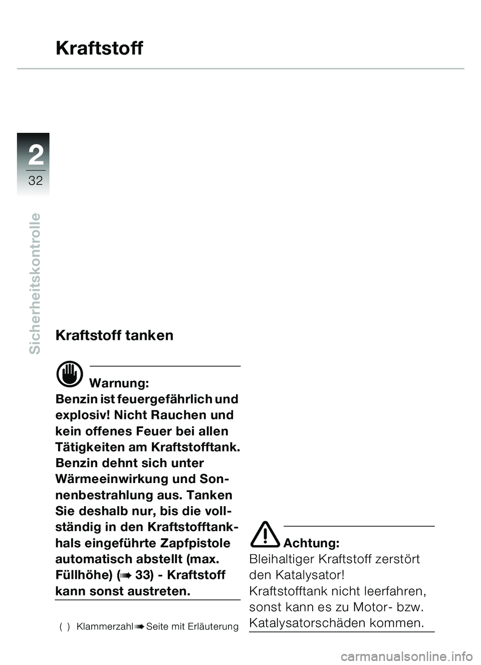 BMW MOTORRAD C1 2000  Betriebsanleitung (in German) 2
32
Sicherheitskontrolle
Kraftstoff
Kraftstoff tanken
d Warnung:
Benzin ist feuergef ährlich und 
explosiv! Nicht Rauchen und 
kein offenes Feuer bei allen 
Tä tigkeiten am Kraftstofftank.
Benzin d