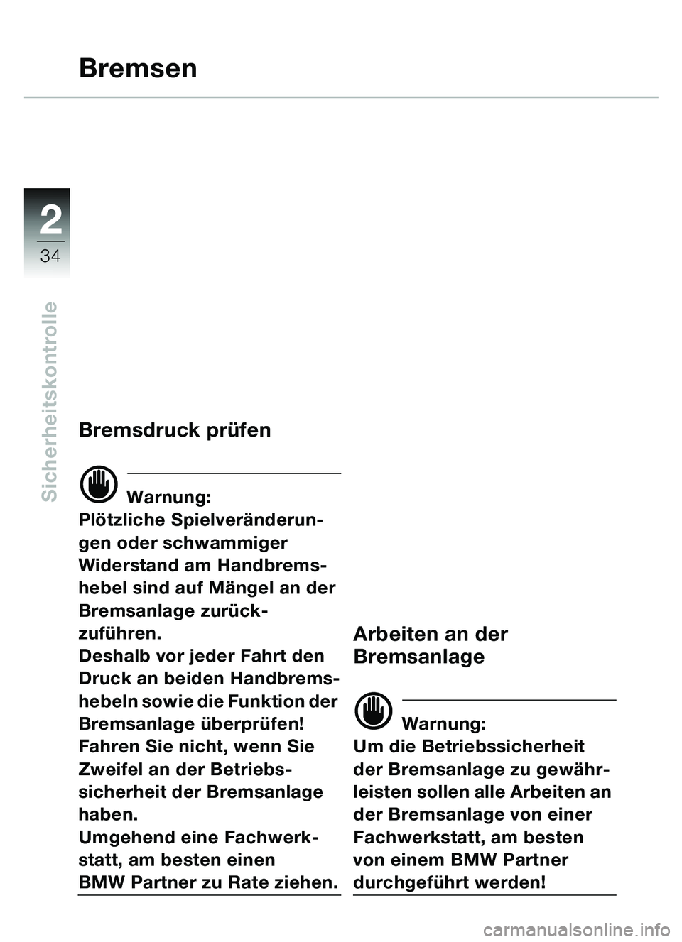 BMW MOTORRAD C1 2000 Betriebsanleitung (in German) 2
34
Sicherheitskontrolle
Bremsen
Bremsdruck prüfen
d Warnung:
Pl ötzliche Spielver änderun-
gen oder schwammiger
Widerstand am Handbrems-
hebel sind auf M ängel an der
Bremsanlage zurü ck-
zuf BMW MOTORRAD C1 2000 Betriebsanleitung (in German) 2
34
Sicherheitskontrolle
Bremsen
Bremsdruck prüfen
d Warnung:
Pl ötzliche Spielver änderun-
gen oder schwammiger
Widerstand am Handbrems-
hebel sind auf M ängel an der
Bremsanlage zurü ck-
zuf