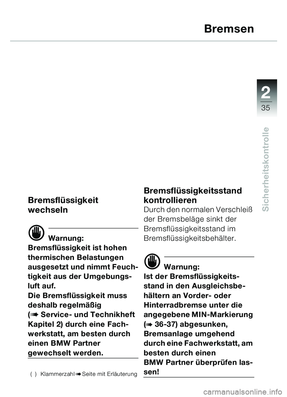 BMW MOTORRAD C1 2000 Betriebsanleitung (in German) 2
35
Sicherheitskontrolle
Bremsen
Bremsflüssigkeit
wechseln
d Warnung:
Bremsflüssigkeit ist hohen
thermischen Belastungen
ausgesetzt und nimmt Feuch-
tigkeit aus der Umgebungs-
luft auf.
Die Brem BMW MOTORRAD C1 2000 Betriebsanleitung (in German) 2
35
Sicherheitskontrolle
Bremsen
Bremsflüssigkeit
wechseln
d Warnung:
Bremsflüssigkeit ist hohen
thermischen Belastungen
ausgesetzt und nimmt Feuch-
tigkeit aus der Umgebungs-
luft auf.
Die Brem
