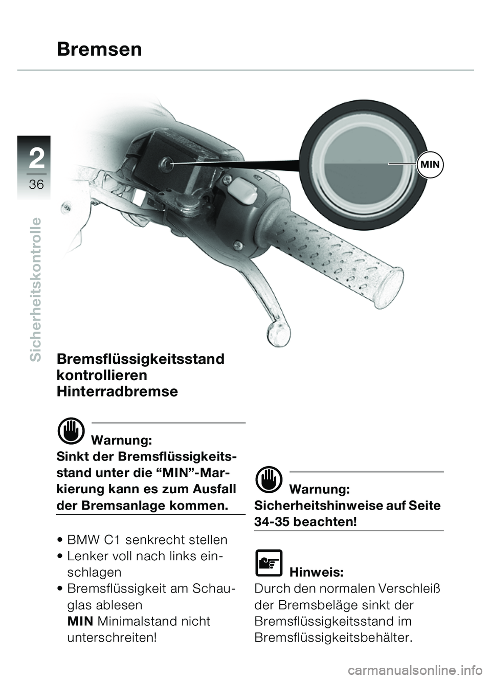 BMW MOTORRAD C1 2000 Betriebsanleitung (in German) 2
36
SicherheitskontrolleBremsflüssigkeitsstand
kontrollieren
Hinterradbremse
d Warnung:
Sinkt der Bremsfl üssigkeits-
stand unter die “MIN ”-Mar-
kierung kann es zum Ausfall
der Bremsanlage BMW MOTORRAD C1 2000 Betriebsanleitung (in German) 2
36
SicherheitskontrolleBremsflüssigkeitsstand
kontrollieren
Hinterradbremse
d Warnung:
Sinkt der Bremsfl üssigkeits-
stand unter die “MIN ”-Mar-
kierung kann es zum Ausfall
der Bremsanlage