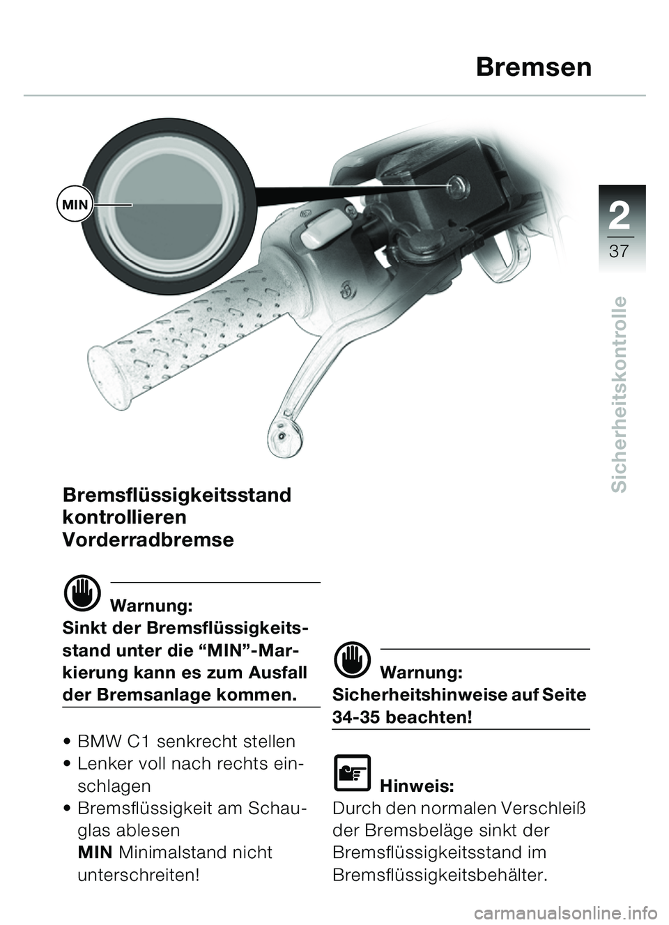 BMW MOTORRAD C1 2000 Betriebsanleitung (in German) 2
37
SicherheitskontrolleBremsflüssigkeitsstand
kontrollieren
Vorderradbremse
d Warnung:
Sinkt der Bremsfl üssigkeits-
stand unter die “MIN ”-Mar-
kierung kann es zum Ausfall
der Bremsanlage BMW MOTORRAD C1 2000 Betriebsanleitung (in German) 2
37
SicherheitskontrolleBremsflüssigkeitsstand
kontrollieren
Vorderradbremse
d Warnung:
Sinkt der Bremsfl üssigkeits-
stand unter die “MIN ”-Mar-
kierung kann es zum Ausfall
der Bremsanlage