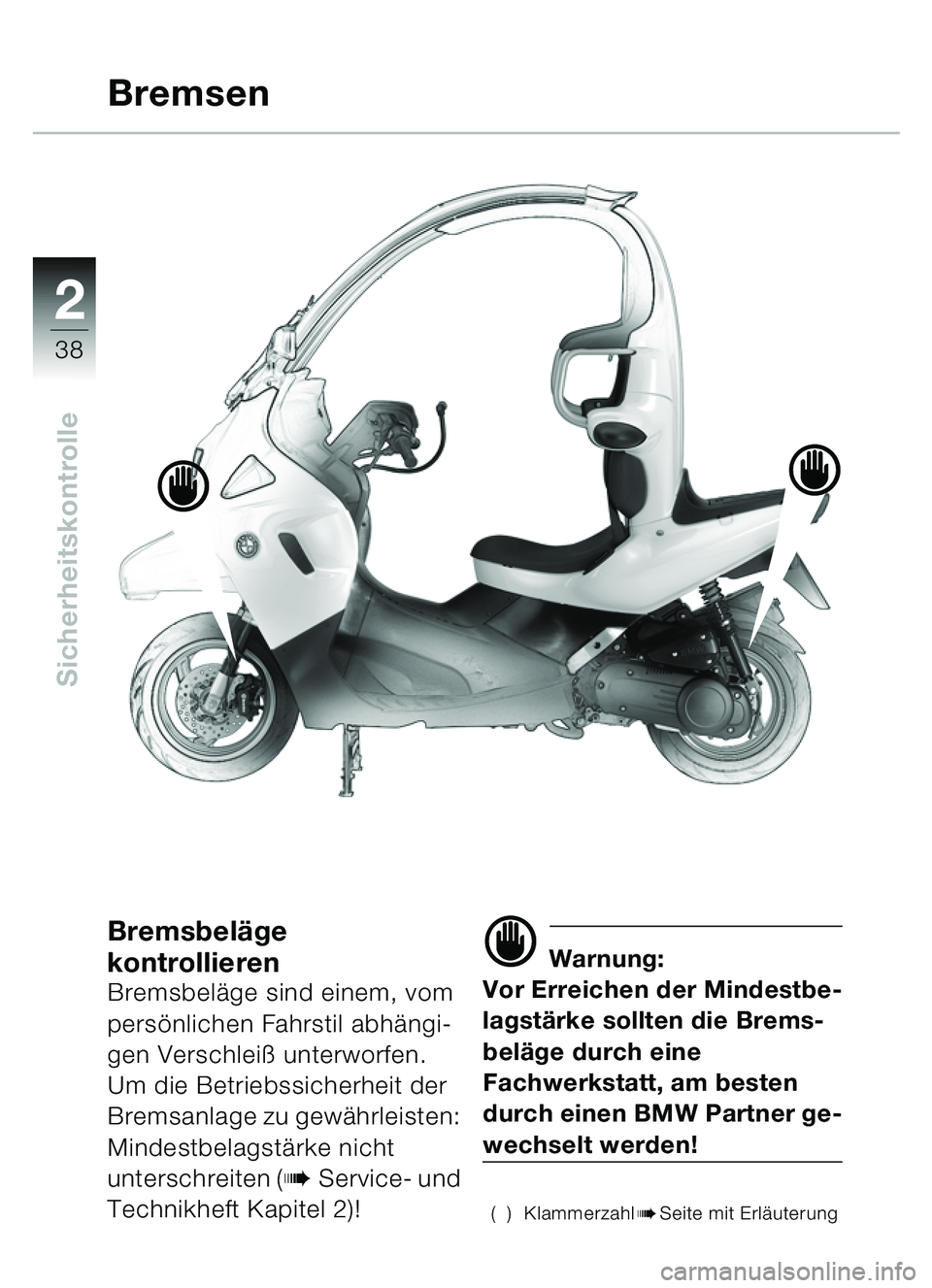BMW MOTORRAD C1 2000 Betriebsanleitung (in German) 2
38
Sicherheitskontrolle
Bremsbeläge
kontrollieren
Bremsbel äge sind einem, vom
pers önlichen Fahrstil abh ängi-
gen Verschlei ß unterworfen.
Um die Betriebssicherheit der
Bremsanlage zu gew BMW MOTORRAD C1 2000 Betriebsanleitung (in German) 2
38
Sicherheitskontrolle
Bremsbeläge
kontrollieren
Bremsbel äge sind einem, vom
pers önlichen Fahrstil abh ängi-
gen Verschlei ß unterworfen.
Um die Betriebssicherheit der
Bremsanlage zu gew