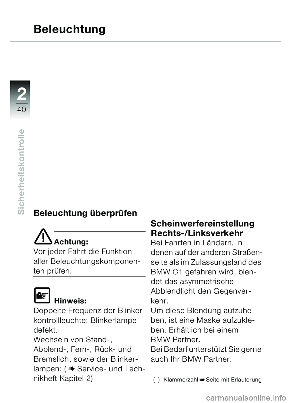 BMW MOTORRAD C1 2000  Betriebsanleitung (in German) 2
40
Sicherheitskontrolle
Beleuchtung
Beleuchtung überpr üfen
e Achtung:
Vor jeder Fahrt die Funktion 
aller Beleuchtungskomponen-
ten pr üfen.
\f Hinweis:
Doppelte Frequenz der Blinker-
kontrollle