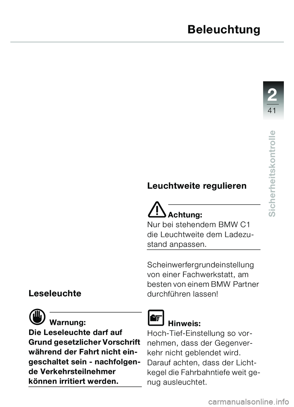 BMW MOTORRAD C1 2000  Betriebsanleitung (in German) 2
41
Sicherheitskontrolle
Beleuchtung
Leseleuchte
d Warnung:
Die Leseleuchte darf auf 
Grund gesetzlicher Vorschrift 
wä hrend der Fahrt nicht ein-
geschaltet sein - nachfolgen-
de Verkehrsteilnehmer