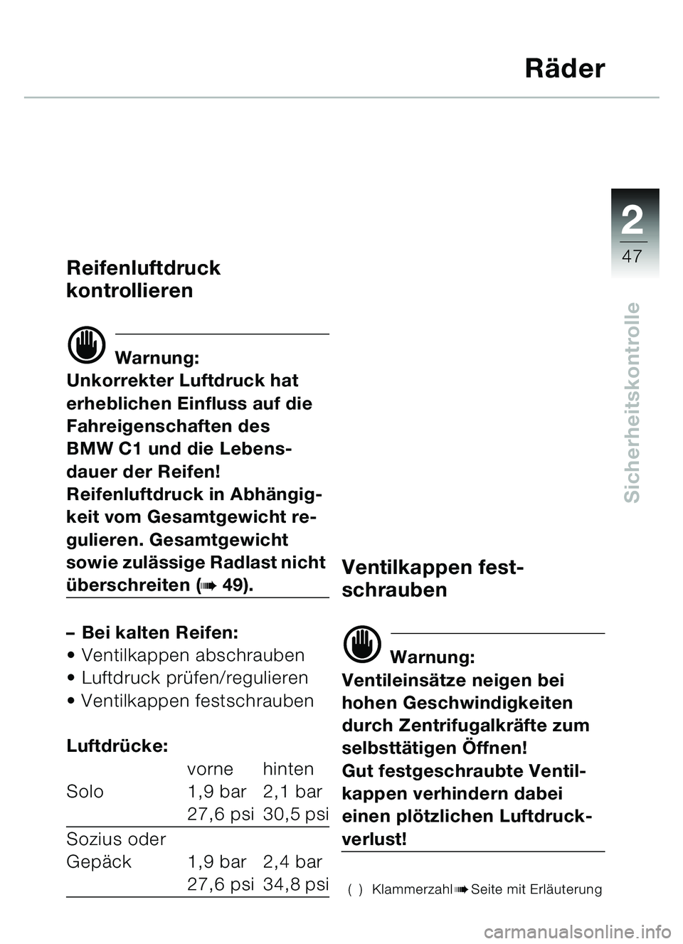 BMW MOTORRAD C1 2000  Betriebsanleitung (in German) 2
47
Sicherheitskontrolle
Räder
Reifenluftdruck 
kontrollieren
d Warnung:
Unkorrekter Luftdruck hat 
erheblichen Einfluss auf die 
Fahreigenschaften des 
BMW C1 und die Lebens-
dauer der Reifen!
Reif