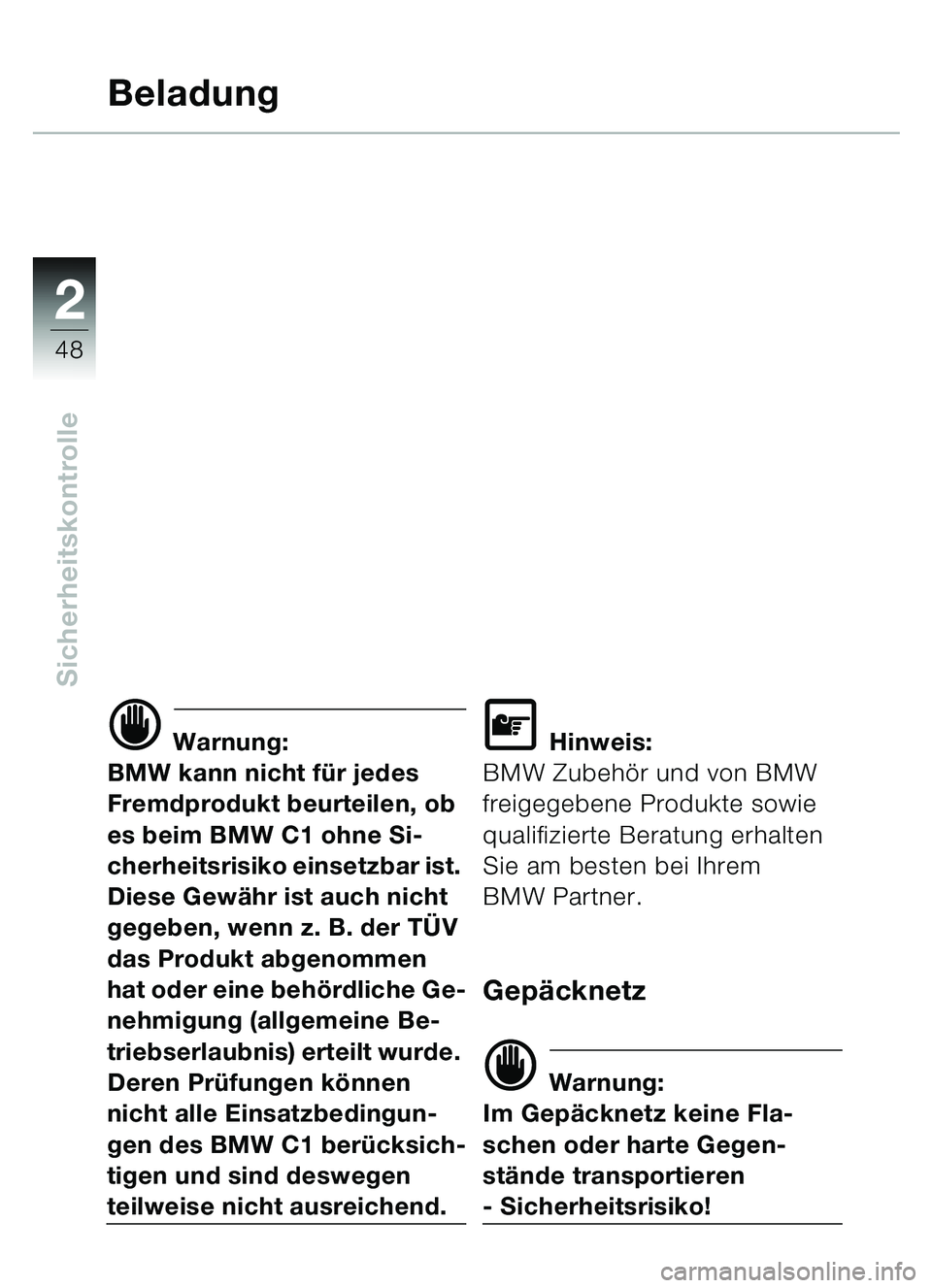 BMW MOTORRAD C1 2000  Betriebsanleitung (in German) 2
48
Sicherheitskontrolle
Beladung
d Warnung:
BMW kann nicht f ür jedes 
Fremdprodukt beurteilen, ob 
es beim BMW C1 ohne Si-
cherheitsrisiko einsetzbar ist. 
Diese Gew ähr ist auch nicht 
gegeben, 